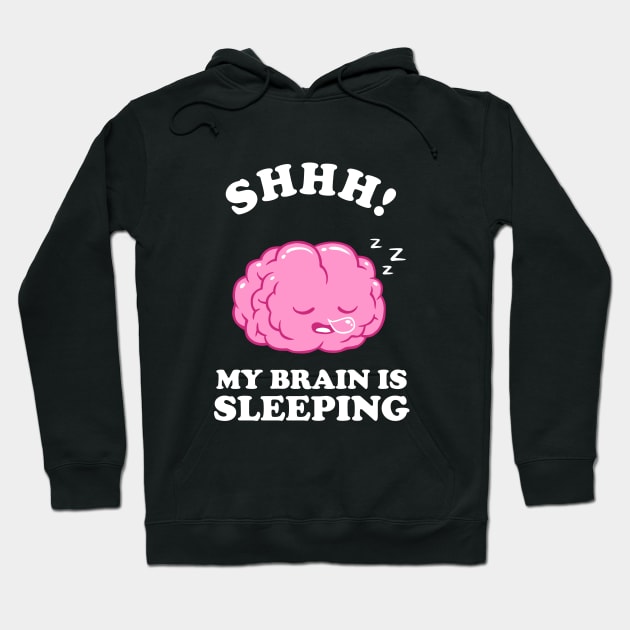 Shhh My Brain Is Sleeping Hoodie by dumbshirts